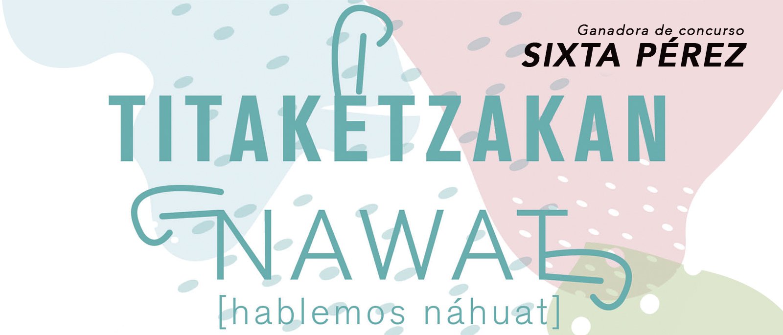 Presentamos el resultado del concurso Titaketzakan nawat Hablemos nhuat
