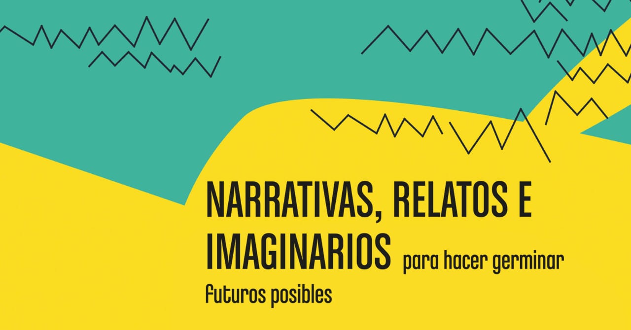 Narrativas relatos e imaginarios para hacer germinar futuros posibles
