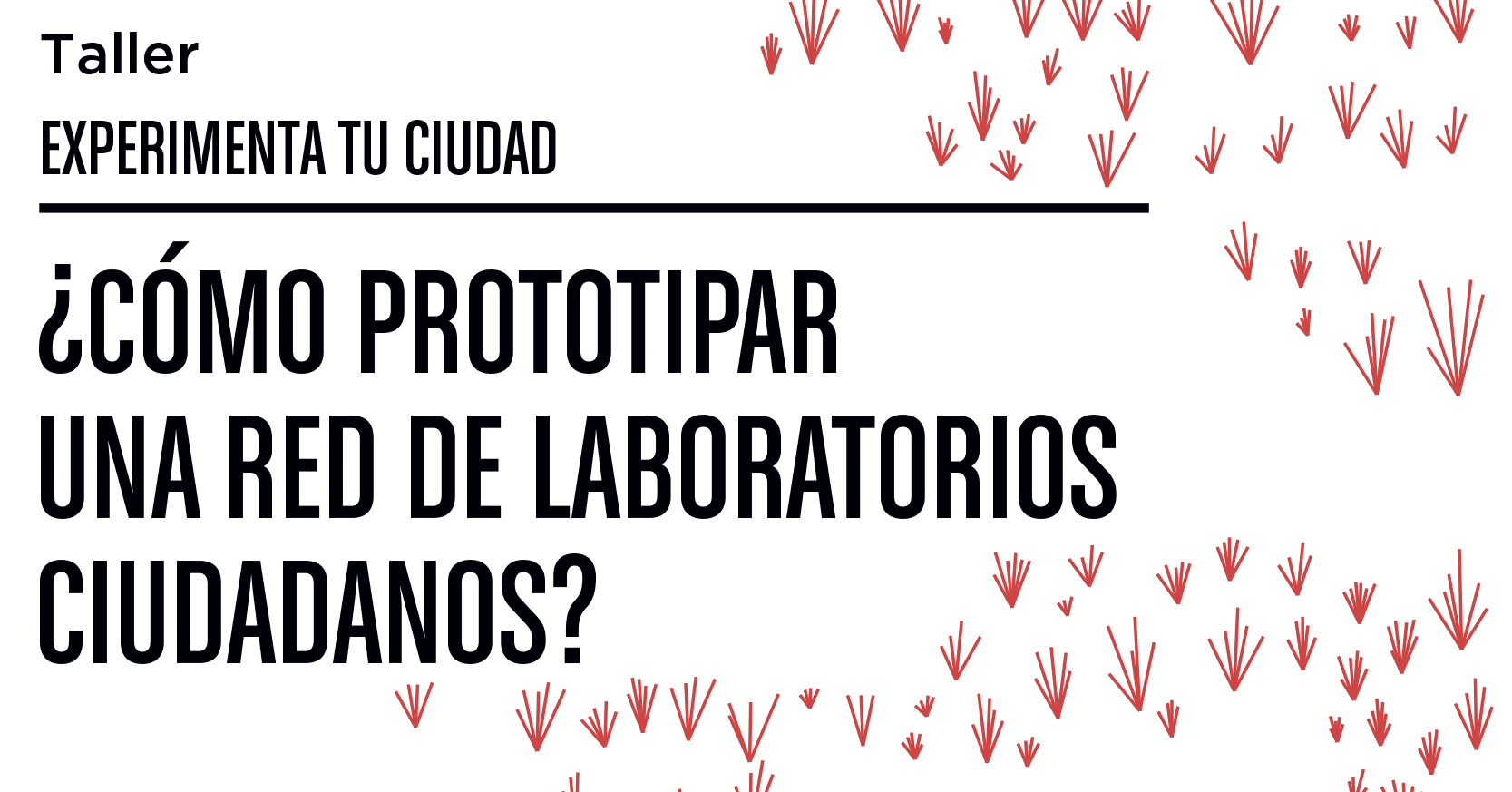 Taller Experimenta tu ciudad Cmo prototipar una red de laboratorios ciudadanos