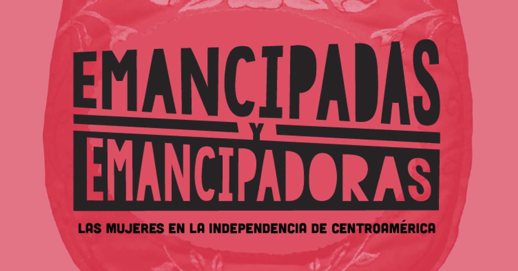 Emancipadas y Emancipadoras Las mujeres en la independencia de Centroamrica